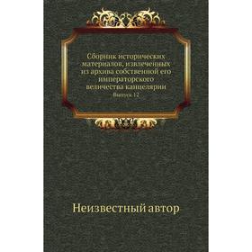 

Сборник исторических материалов, извлеченных из архива собственной его императорского величества канцелярии. Выпуск 12