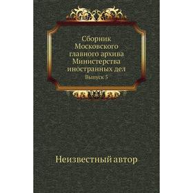 

Сборник Московского главного архива Министерства иностранных дел. Выпуск 5