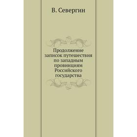 

Продолжение записок путешествия по западным провинциям Российского государства. В. Севергин