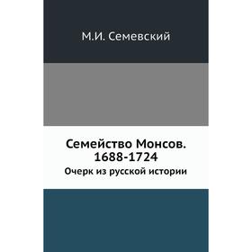 

Семейство Монсов. 1688- 1724. Очерк из русской истории. М. И. Семевский