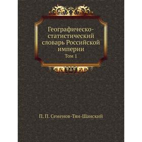 

Географическо-статистический словарь Российской империи. Том 1. П. П. Семенов-Тян-Шанский