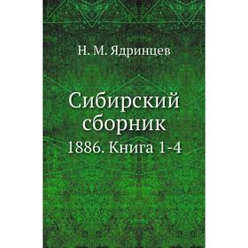 

Сибирский сборник 1886. Книга 1-4. Н. М. Ядринцев