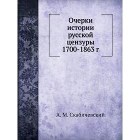 

Очерки истории русской цензуры 1700- 1863 год А. М. Скабичевский