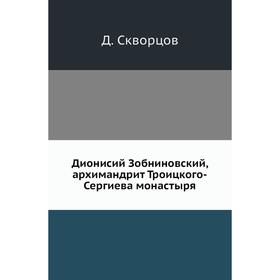 

Дионисий Зобниновский, архимандрит Троицкого-Сергиева монастыря. Д. Скворцов