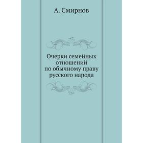 

Очерки семейных отношений по обычному праву русского народа. А. Смирнов