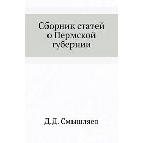 

Сборник статей о Пермской губернии. Д. Д. Смышляев