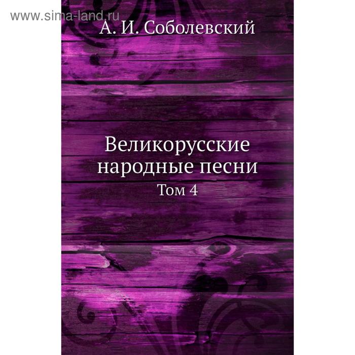Великорусские народные песни. Том 4. А. И. Соболевский