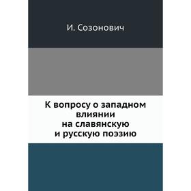 

К вопросу о западном влиянии на славянскую и русскую поэзию. И. Созонович