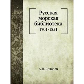 

Русская морская библиотека 1701- 1851. А. П. Соколов