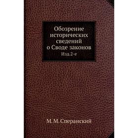 

Обозрение исторических сведений о Своде законов. Издание 2-е. М. М. Сперанский