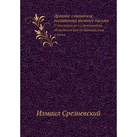 

Древние славянские памятники юсового письмаС описанием их и с замечаниями об особенностях их правописания и языка. Измаил Срезневский