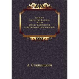 

Гавриил Банулеско-Бодони, экзарх Молдо-Влахийский и митрополит Кишиневский. А. Стадницкий