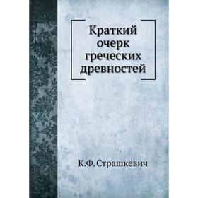 

Краткий очерк греческих древностей. К. Ф. Страшкевич