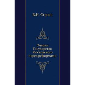 

Очерки Государства Московского перед реформами. В. Н. Строев