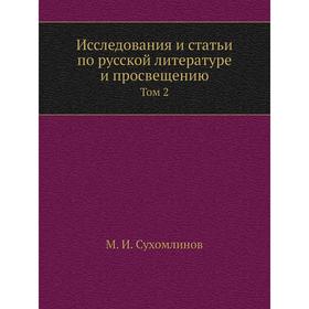 

Исследования и статьи по русской литературе и просвещению. Том 2. М. И. Сухомлинов