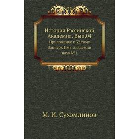 

История Российской Академии. Выпуск 04. Приложение к 32 тому Записок Имп. академии наук № 1. М. И. Сухомлинов