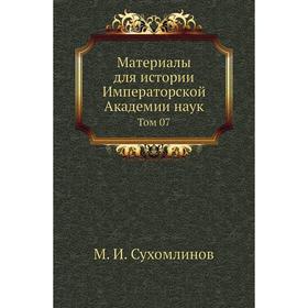 

Материалы для истории Императорской Академии наук. Том 07. М. И. Сухомлинов