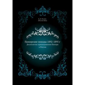 

Памирские походы 1892- 1895 год Десятилетие присоединения Памира к России. Б. Л. Тагеев