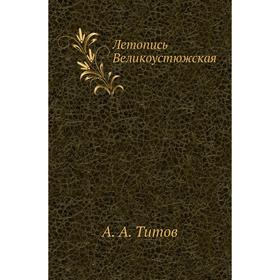 

Летопись Великоустюжская. А. А. Титов