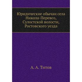 

Юридические обычаи села Никола-Перевоз, Сулостской волости, Ростовского уезда. А. А. Титов