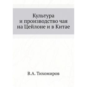 

Культура и производство чая на Цейлоне и в Китае. В. А. Тихомиров