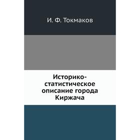 

Историко-статистическое описание города Киржача. И. Ф. Токмаков