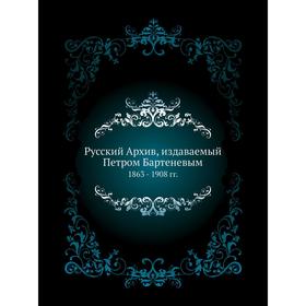 

Русский Архив, издаваемый Петром Бартеневым 1863 - 1908 годов П. И. Бартенев