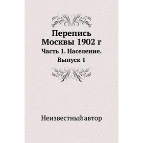 

Перепись Москвы 1902 год Часть 1. Население. Выпуск 1