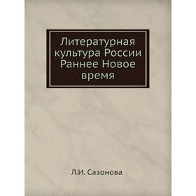

Литературная культура России. Раннее Новое время. Л. И. Сазонова