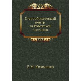 

Старообрядческий центр за Рогожской заставою. Е. М. Юхименко