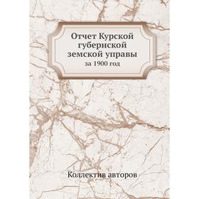 

Отчет Курской губернской земской управыза 1900 год. Коллектив авторов