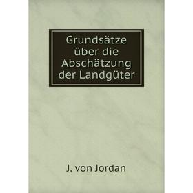 

Книга Grundsätze über die Abschätzung der Landgüter. J. von Jordan