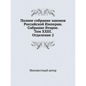 

Полное собрание законов Российской Империи. Собрание Второе. Том XXIII. Отделение 2