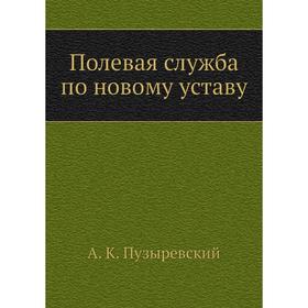 

Полевая служба по новому уставу. А. К. Пузыревский