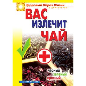 

Вас излечит чай. Черный, зеленый, красный. Н. М. Сухинина