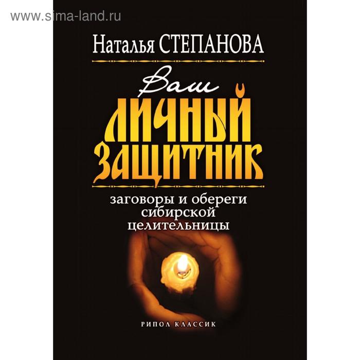 Ваш личный защитник. Заговоры и обереги сибирской целительницы. Татьяна Юрьевна Степанова