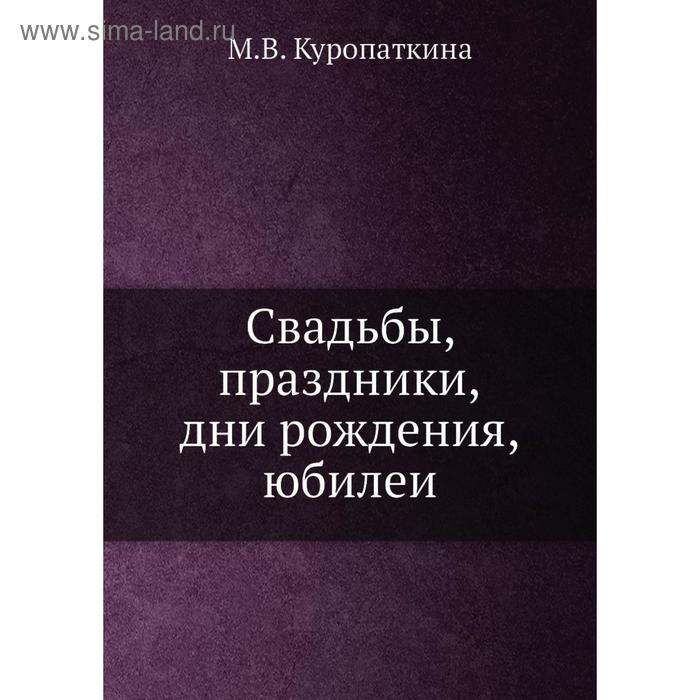 Свадьбы, праздники, дни рождения, юбилеи. М. В. Куропаткина