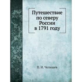 

Путешествие по северу России в 179 1 году. П. И. Челищев