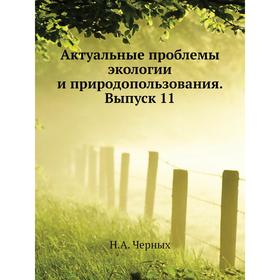

Актуальные проблемы экологии и природопользования. Выпуск 11. Н. А. Черных