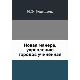 

Новая манера, укреплению городов учиненная. Н. Ф. Блондель