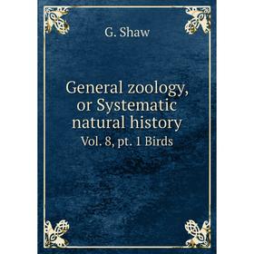 

Книга General zoology, or Systematic natural historyVol. 8, pt. 1 Birds. G. Shaw