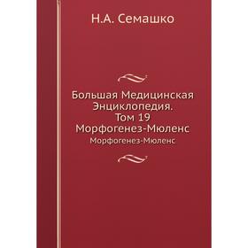 

Большая Медицинская Энциклопедия. Том 19 Морфогенез-Мюленс. Н. А. Семашко