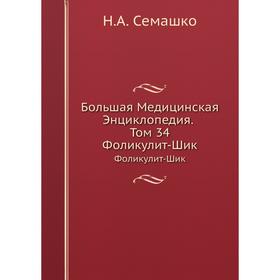 

Большая Медицинская Энциклопедия. Том 34 Фоликулит-Шик. Н. А. Семашко