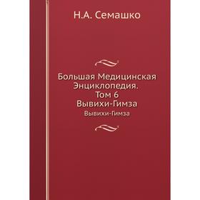 

Большая Медицинская Энциклопедия. Том 6 Вывихи-Гимза. Н. А. Семашко