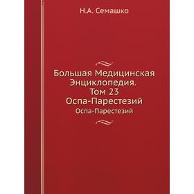 

Большая Медицинская Энциклопедия. Том 23 Оспа-Парестезий. Н. А. Семашко