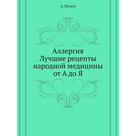 

Аллергия. Лучшие рецепты народной медицины от А до Я. А. Попов