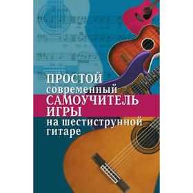 

Простой современный самоучитель игры на шестиструнной гитаре. Н. Г. Шиндина
