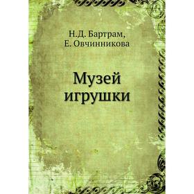 

Музей игрушки. Н. Д. Бартрам, Е. Овчинникова
