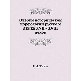 

Очерки исторической морфологии русского языка XVII - XVIII веков. В. М. Живов