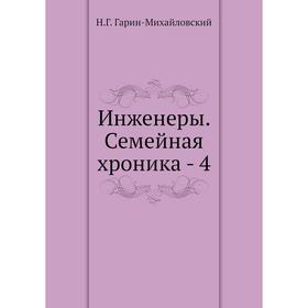 

Инженеры. Семейная хроника - 4. Н. Г. Гарин-Михайловский